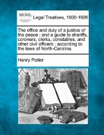 The Office and Duty of a Justice of the Peace: And a Guide to Sheriffs, Coroners, Clerks, Constables, and Other Civil Officers: According to the Laws