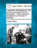 A Selection of Pleadings in Civil Actions, Subsequent to the Declaration: With Occasional Annotations on the Law of Pleading.