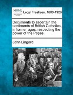 Documents to Ascertain the Sentiments of British Catholics, in Former Ages, Respecting the Power of the Popes.