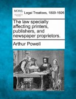 The Law Specially Affecting Printers, Publishers, and Newspaper Proprietors.