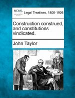 Construction Construed, and Constitutions Vindicated.
