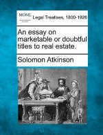 An Essay on Marketable or Doubtful Titles to Real Estate.