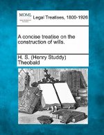 A Concise Treatise on the Construction of Wills.