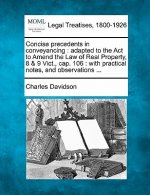 Concise Precedents in Conveyancing: Adapted to the ACT to Amend the Law of Real Property, 8 & 9 Vict., Cap. 106: With Practical Notes, and Observation