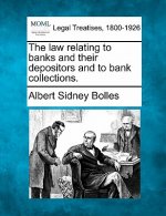 The Law Relating to Banks and Their Depositors and to Bank Collections.
