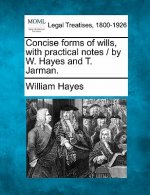 Concise Forms of Wills, with Practical Notes / By W. Hayes and T. Jarman.