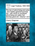 The Law of Advertising and Sales: And Related General Business Law: With Which Is Combined Advertising and Sales That Develop Good-Will. Volume 1 of 2
