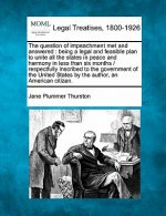 The Question of Impeachment Met and Answered: Being a Legal and Feasible Plan to Unite All the States in Peace and Harmony in Less Than Six Months / R
