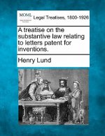 A Treatise on the Substantive Law Relating to Letters Patent for Inventions.
