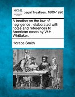 A Treatise on the Law of Negligence: Elaborated with Notes and References to American Cases by W.H. Whittaker.