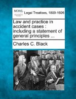 Law and Practice in Accident Cases: Including a Statement of General Principles ...
