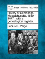 History of Cambridge, Massachusetts, 1630-1877: With a Genealogical Register.