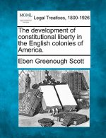 The Development of Constitutional Liberty in the English Colonies of America.