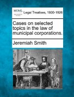 Cases on Selected Topics in the Law of Municipal Corporations.