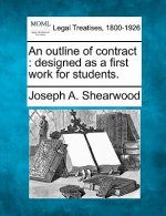 An Outline of Contract: Designed as a First Work for Students.