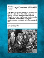 The Laws Respecting Landlords, Tenants, and Lodgers: Laid Down in a Plain, Easy, and Familiar Manner: Together with Practical Directions Concerning Le