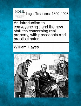 An Introduction to Conveyancing: And the New Statutes Concerning Real Property, with Precedents and Practical Notes.