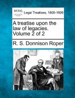 A Treatise Upon the Law of Legacies. Volume 2 of 2