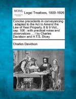 Concise Precedents in Conveyancing: Adapted to the ACT to Amend the Law of Real Property, 8 & 9 Vict., Cap. 106: With Practical Notes and Observations