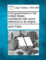Civil Government in the United States Considered with Some Reference to Its Origins.