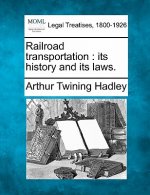 Railroad Transportation: Its History and Its Laws.
