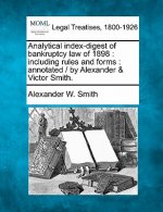 Analytical Index-Digest of Bankruptcy Law of 1898: Including Rules and Forms: Annotated / By Alexander & Victor Smith.