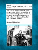 The Law of Mines, Minerals, and Mining Water Rights: A Collection of Select and Leading Cases on Mines, Minerals, and Mining Water Rights, with Notes