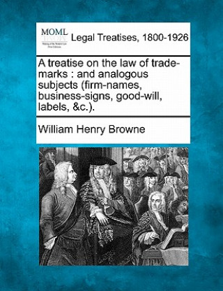 A Treatise on the Law of Trade-Marks: And Analogous Subjects (Firm-Names, Business-Signs, Good-Will, Labels, &C.).