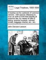 A Treatise on the Contracts of Common Carriers: With Special Reference to Such as Seek to Limit Their Liability at Common Law, by Means of Bills of La