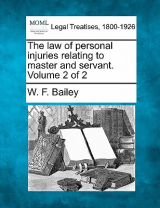The Law of Personal Injuries Relating to Master and Servant. Volume 2 of 2