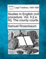 Studies in English Civil Procedure. Vol. II [I.E. III], the County Courts.