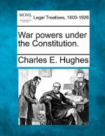 War Powers Under the Constitution.