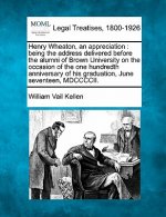 Henry Wheaton, an Appreciation: Being the Address Delivered Before the Alumni of Brown University on the Occasion of the One Hundredth Anniversary of