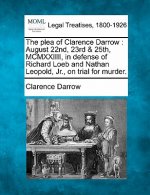 The Plea of Clarence Darrow: August 22nd, 23rd & 25th, MCMXXIIII, in Defense of Richard Loeb and Nathan Leopold, Jr., on Trial for Murder.