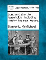 Long and Short Term Leaseholds: Including Ninety-Nine Year Leases.