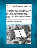 The Finance Acts, 1894, 1896, 1898, 1900, 1907, & 1910, and Revenue ACT, 1903: So Far as They Relate to the Estate Duty, and Other Death Duties: With