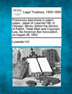 Preliminary Injunctions in Patent Cases: Paper of Lysander Hill, of Chicago, Illinois, Before the Section of Patent, Trade Mark and Copyright Law, the