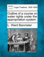 Outline of a Course on Water Rights Under the Appropriation System.
