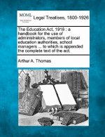 The Education ACT, 1918: A Handbook for the Use of Administrators, Members of Local Education Authorities, School Managers ... to Which Is Appe