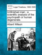 Unfinished Man: A Scientific Analysis of the Psychopath or Human Degenerate.