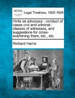 Hints on Advocacy: Conduct of Cases Civil and Criminal: Classes of Witnesses, and Suggestions for Cross-Examining Them, Etc., Etc.