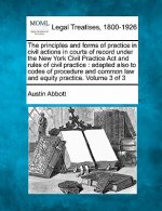 The Principles and Forms of Practice in Civil Actions in Courts of Record Under the New York Civil Practice ACT and Rules of Civil Practice: Adapted A