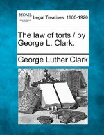 The Law of Torts / By George L. Clark.