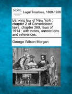 Banking Law of New York: Chapter 2 of Consolidated Laws, Chapter 369, Laws of 1914: With Notes, Annotations and References.