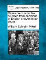 Cases on Criminal Law Selected from Decisions of English and American Courts.