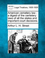 American Cemetery Law: A Digest of the Cemetery Laws of All the States and Important Court Decisions.