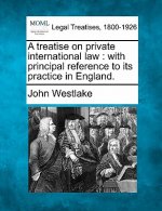 A Treatise on Private International Law: With Principal Reference to Its Practice in England.