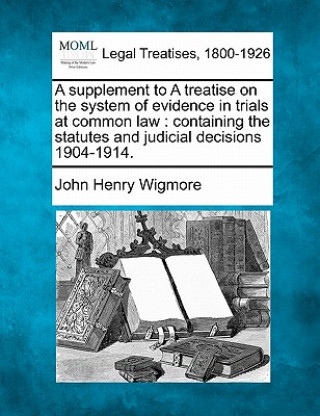 A Supplement to a Treatise on the System of Evidence in Trials at Common Law: Containing the Statutes and Judicial Decisions 1904-1914.