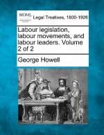 Labour Legislation, Labour Movements, and Labour Leaders. Volume 2 of 2