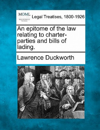 An Epitome of the Law Relating to Charter-Parties and Bills of Lading.